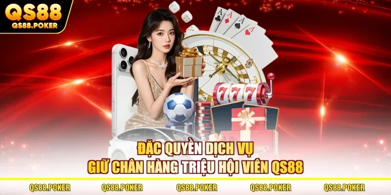 Đặc quyền dịch vụ giữ chân hàng triệu hội viên QS88