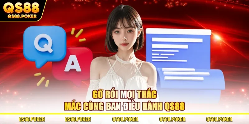 Gỡ rối mọi thắc mắc cùng ban điều hành QS88